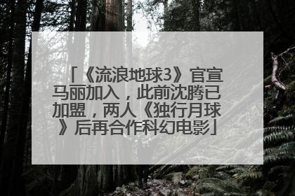 《流浪地球3》官宣马丽加入，此前沈腾已加盟，两人《独行月球》后再合作科幻电影