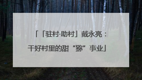 「驻村·助村」戴永亮：干好村里的甜“猕”事业