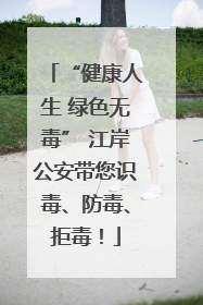 “健康人生 绿色无毒” 江岸公安带您识毒、防毒、拒毒！