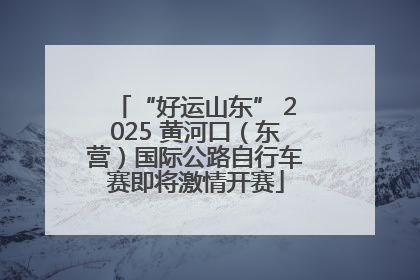 “好运山东” 2025 黄河口（东营）国际公路自行车赛即将激情开赛