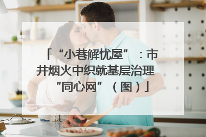 “小巷解忧屋”：市井烟火中织就基层治理“同心网”（图）