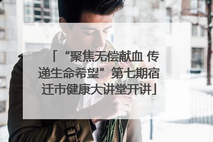“聚焦无偿献血 传递生命希望”第七期宿迁市健康大讲堂开讲