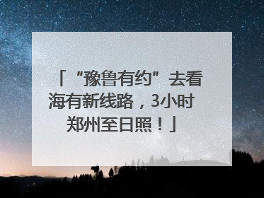 “豫鲁有约”去看海有新线路，3小时郑州至日照！