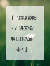“遇见德阳・走进无锡” 明日逐光而来！