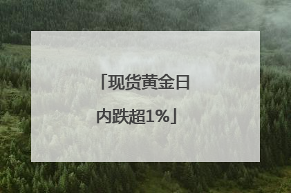 现货黄金日内跌超1%