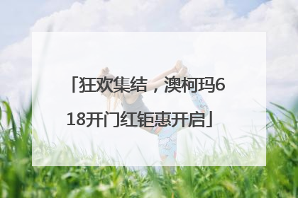 狂欢集结，澳柯玛618开门红钜惠开启