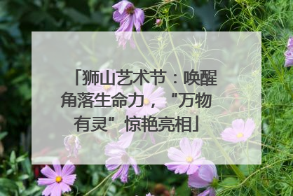 狮山艺术节：唤醒角落生命力，“万物有灵”惊艳亮相