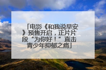 电影《和我说早安》预售开启，正片片段“为你好！”直击青少年抑郁之痛