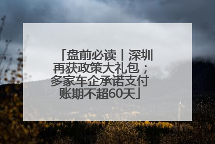 盘前必读丨深圳再获政策大礼包；多家车企承诺支付账期不超60天