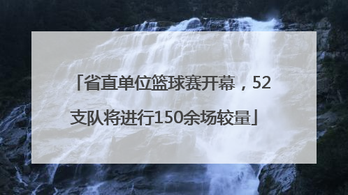 省直单位篮球赛开幕，52支队将进行150余场较量