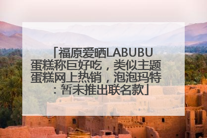 福原爱晒LABUBU蛋糕称巨好吃，类似主题蛋糕网上热销，泡泡玛特：暂未推出联名款