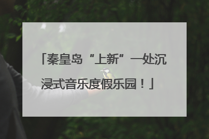 秦皇岛“上新”一处沉浸式音乐度假乐园！