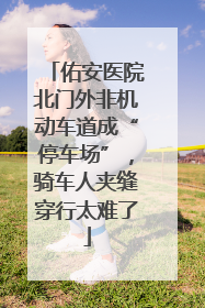 佑安医院北门外非机动车道成“停车场”，骑车人夹缝穿行太难了