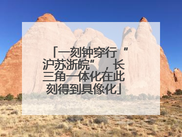 一刻钟穿行“沪苏浙皖”，长三角一体化在此刻得到具像化