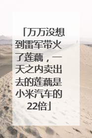万万没想到雷军带火了莲藕，一天之内卖出去的莲藕是小米汽车的22倍