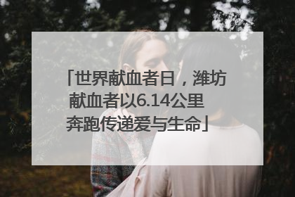 世界献血者日，潍坊献血者以6.14公里奔跑传递爱与生命