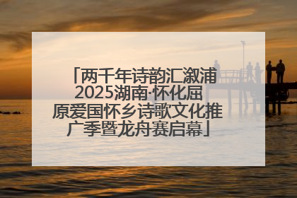 两千年诗韵汇溆浦 2025湖南·怀化屈原爱国怀乡诗歌文化推广季暨龙舟赛启幕