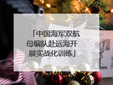 中国海军双航母编队赴远海开展实战化训练