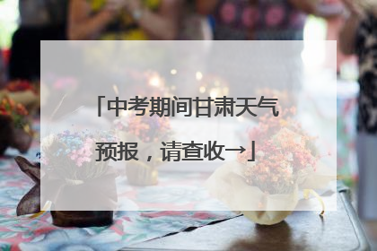 中考期间甘肃天气预报，请查收→