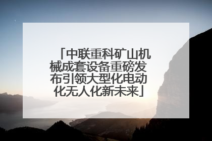 中联重科矿山机械成套设备重磅发布引领大型化电动化无人化新未来