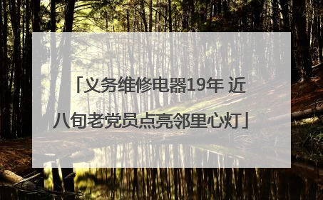 义务维修电器19年 近八旬老党员点亮邻里心灯