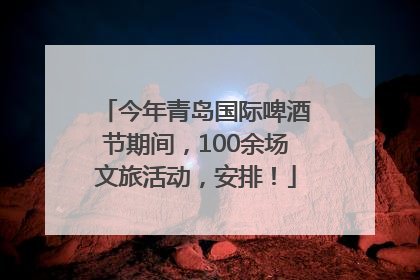 今年青岛国际啤酒节期间，100余场文旅活动，安排！