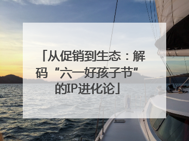 从促销到生态：解码“六一好孩子节”的IP进化论