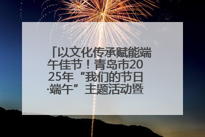 以文化传承赋能端午佳节！青岛市2025年“我们的节日·端午”主题活动暨城阳村社区第七届千人包粽子大赛举办