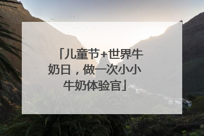 儿童节+世界牛奶日，做一次小小牛奶体验官