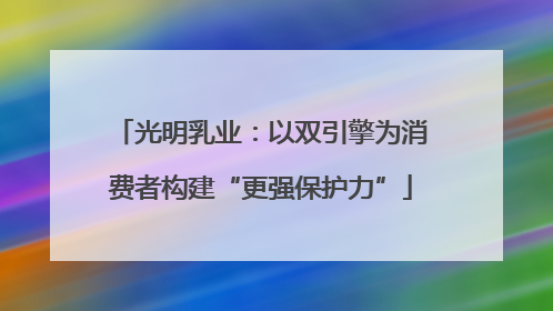 光明乳业：以双引擎为消费者构建“更强保护力”