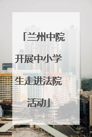 兰州中院开展中小学生走进法院活动