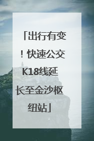 出行有变！快速公交K18线延长至金沙枢纽站