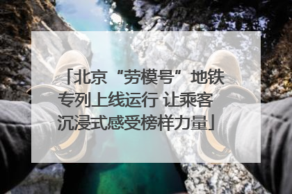 北京“劳模号”地铁专列上线运行 让乘客沉浸式感受榜样力量
