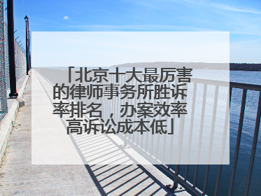 北京十大最厉害的律师事务所胜诉率排名，办案效率高诉讼成本低