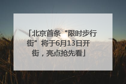 北京首条“限时步行街”将于6月13日开街，亮点抢先看
