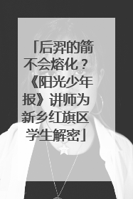 后羿的箭不会熔化？《阳光少年报》讲师为新乡红旗区学生解密