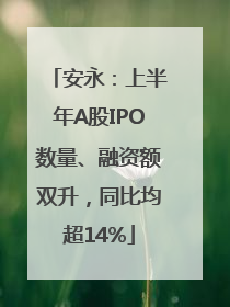安永：上半年A股IPO数量、融资额双升，同比均超14%