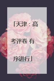 天津：高考评卷 有序进行