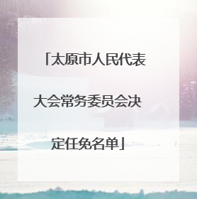 太原市人民代表大会常务委员会决定任免名单