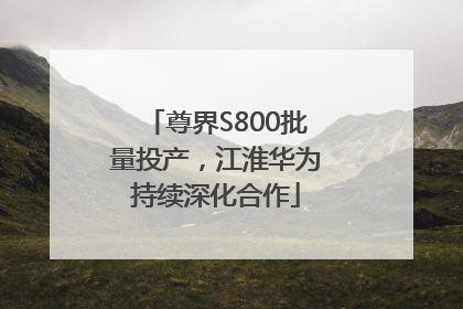 尊界S800批量投产，江淮华为持续深化合作