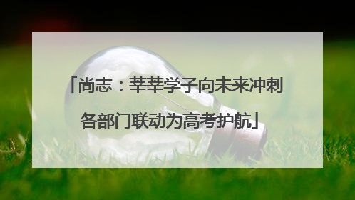 尚志：莘莘学子向未来冲刺 各部门联动为高考护航