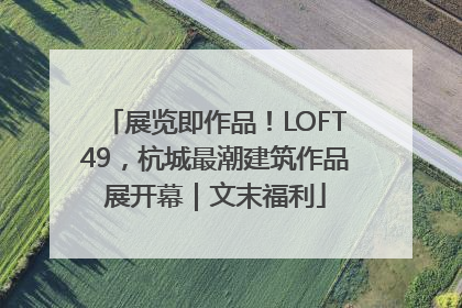 展览即作品！LOFT49，杭城最潮建筑作品展开幕｜文末福利
