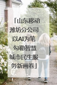 山东移动潍坊分公司以AI为笔 勾勒智慧城市民生服务新画卷
