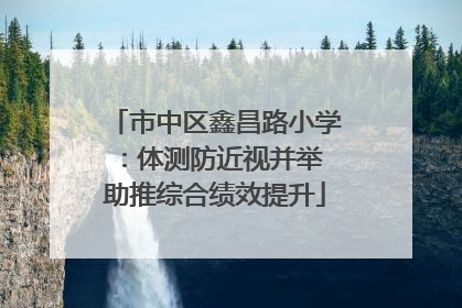 市中区鑫昌路小学：体测防近视并举 助推综合绩效提升
