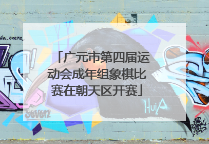 广元市第四届运动会成年组象棋比赛在朝天区开赛