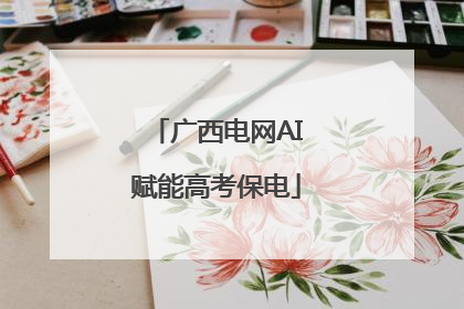 广西电网AI赋能高考保电