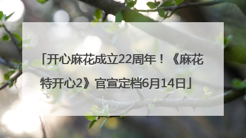 开心麻花成立22周年！《麻花特开心2》官宣定档6月14日