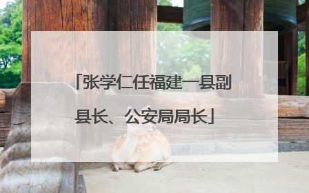 张学仁任福建一县副县长、公安局局长