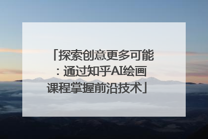 探索创意更多可能：通过知乎AI绘画课程掌握前沿技术