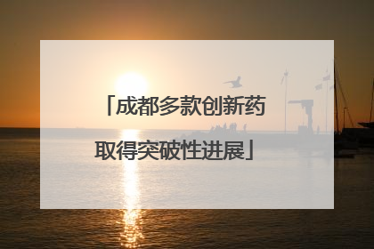 成都多款创新药取得突破性进展